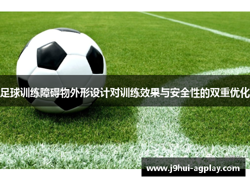 足球训练障碍物外形设计对训练效果与安全性的双重优化
